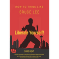 Liberate Yourself!: How To Think Like Bruce Lee
