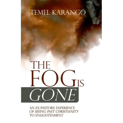 The Fog Is Gone: An Ex-Pastors' Experience of Seeing Past Christianity to Enlightenment