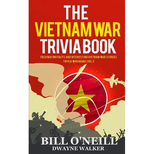 The Vietnam War Trivia Book: Fascinating Facts and Interesting Vietnam War Stories
