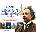 Albert Einstein and Relativity for Kids: His Life and Ideas with 21 Activities and Thought Experiments Volume 45