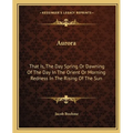 Aurora: That Is, The Day Spring Or Dawning Of The Day In The Orient Or Morning Redness In The Rising Of The Sun