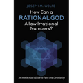 How Can a Rational God Allow Irrational Numbers?: An Intellectual's Guide to Faith and Christianity