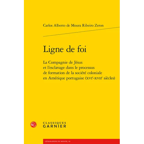 Ligne de Foi: La Compagnie de Jesus Et l'Esclavage Dans Le Processus de Formation de la Societe Coloniale En Amerique Portugaise (Xvie-Xviie Siecles)