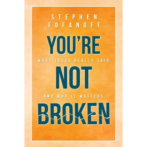 You're Not Broken: What Jesus Really Said and Why it Matters