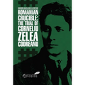 Romanian Crucible: The Trial of Corneliu Zelea Codreanu