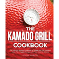 The Kamado Grill Cookbook: The Ultimate Smoker Cookbook to Smoke and Grill Delicious Meat, Fish, Veggies Recipes with Your Ceramic Cooker