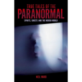 True Tales of the Paranormal: Spirits, Ghosts and the Hidden World