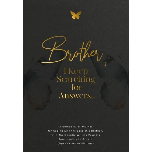 Brother, I Keep Searching for Answers...: A Guided Grief Journal for Coping with the Loss of a Brother, with Therapeutic Writing Prompts from Healing
