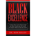 Black Excellence: A Book About Great Black People for Black Youth and All Youth to Inspire Them to Also Be Great!