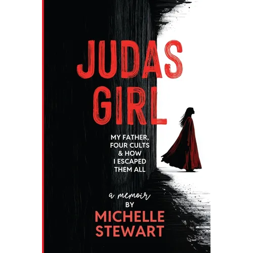 Judas Girl: My Father, Four Cults, & How I Escaped Them All