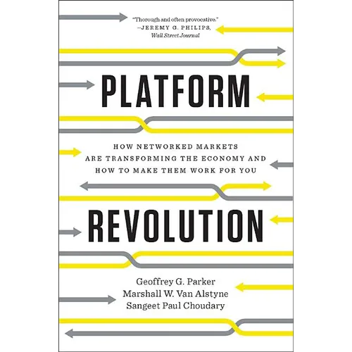 Platform Revolution: How Networked Markets Are Transforming the Economy and How to Make Them Work for You