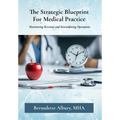 The Strategic Blueprint For Medical Practice: Maximizing Revenue and Streamlining Operations