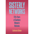 Sisterly Networks: Fifty Years of Southern Women's Histories