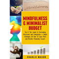 Mindfulness & Minimalist Budget: Top 10 Tips Guide to Overcoming Obsessions and Compulsions & Simple Strategies On How To Save More and Become Financi