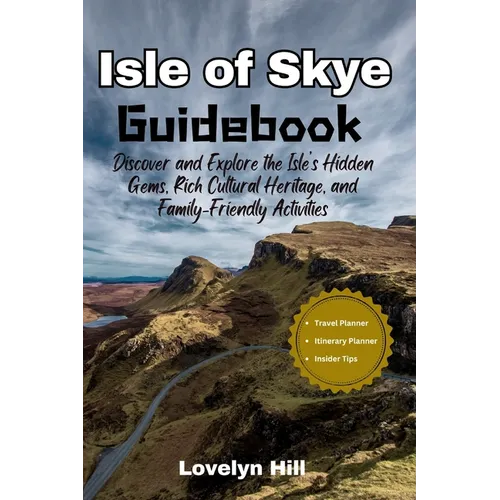 Isle of Skye Guidebook: Discover and Explore the Isle's Hidden Gems, Rich Cultural Heritage, and Family-Friendly Activities