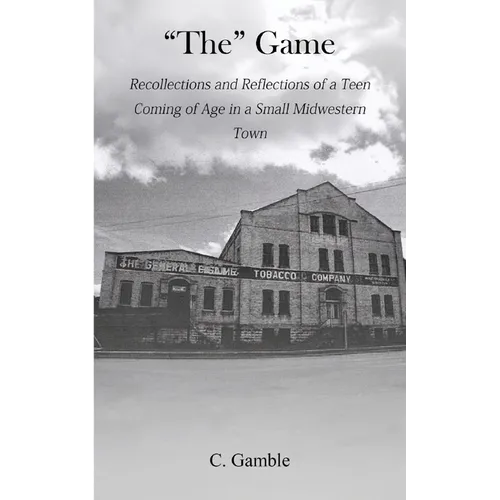 The Game: Recollections and Reflections of a teen growing up in a small Midwestern town