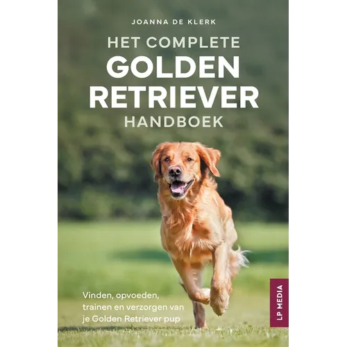 Het Complete Golden Retriever Handboek: Vinden, opvoeden, trainen en verzorgen van je Golden Retriever pup