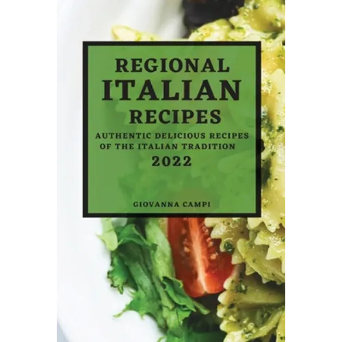 Regional Italian Recipes 2022: Authentic Delicious Recipes of the Italian Tradition