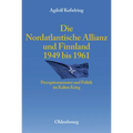 Die Nordatlantische Allianz Und Finnland 1949-1961: Perzeptionsmuster Und Politik Im Kalten Krieg