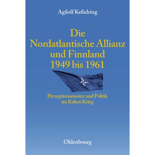 Die Nordatlantische Allianz Und Finnland 1949-1961: Perzeptionsmuster Und Politik Im Kalten Krieg