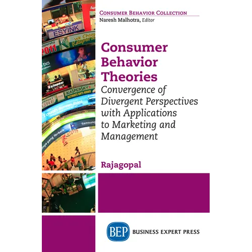 Consumer Behavior Theories: Convergence of Divergent Perspectives with Applications to Marketing and Management
