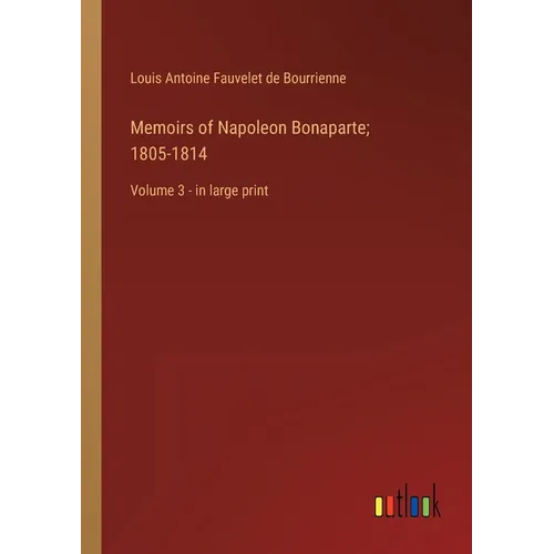 Memoirs of Napoleon Bonaparte; 1805-1814: Volume 3 - in large print