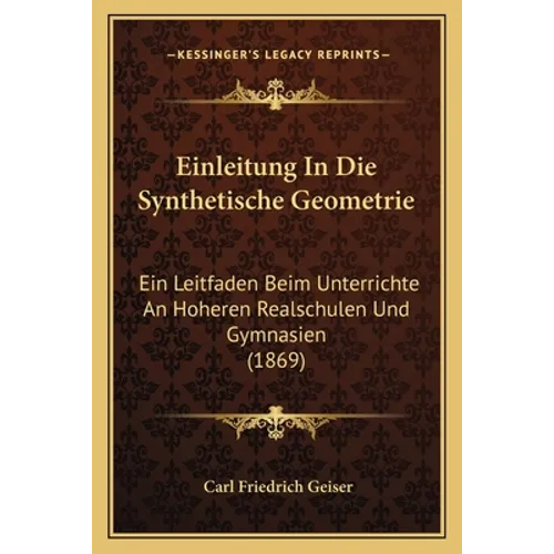 Einleitung In Die Synthetische Geometrie: Ein Leitfaden Beim Unterrichte An Hoheren Realschulen Und Gymnasien (1869)