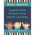 Basic Spanish English First Phrases First Words Learning Workbook for Beginner Kids: My first book learn to read trace write basic words kids need to