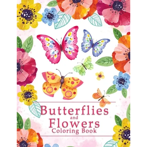 Butterflies And Flowers Coloring Book: An Easy Adult Coloring Book Featuring Creative Haven Unique Butterfly Flowers and Nature for Relieving Stress a