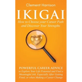 Ikigai, How to Choose your Career Path and Discover Your Strengths: Powerful Career Advice to Explore Your Life Potential and Find a Meaningful Job, E