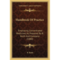 Handbook Of Practice: Employing Concentrated Medicines As Prepared By B. Keith And Company (1880)