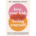 Love Your Kids Without Losing Yourself: 5 Steps for Busy Moms to Banish Guilt and Finally Beat Burnout