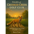 Tales of Crooked Creek Golf Club: Amusing stories that reveal the golfer's soul