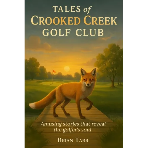 Tales of Crooked Creek Golf Club: Amusing stories that reveal the golfer's soul