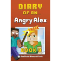 Diary of an Angry Alex: Book 8 [An Unofficial Minecraft Book]