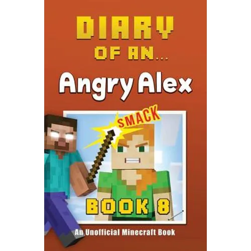 Diary of an Angry Alex: Book 8 [An Unofficial Minecraft Book]