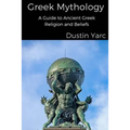 Greek Mythology: A Guide to Ancient Greek Religion and Beliefs