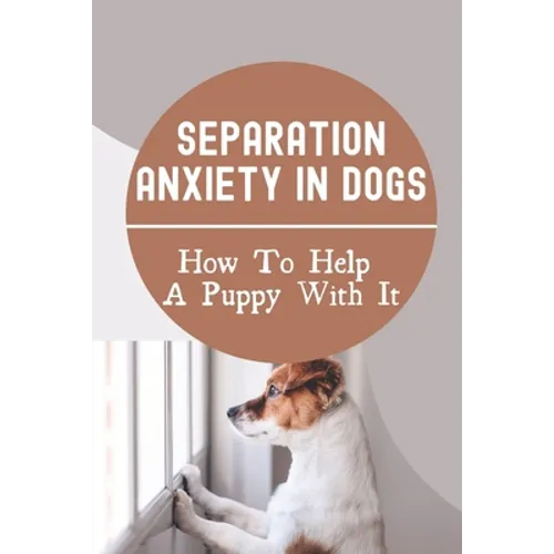 Separation Anxiety In Dogs: How To Help A Puppy With It: How To Break A Dog'S Separation Anxiety
