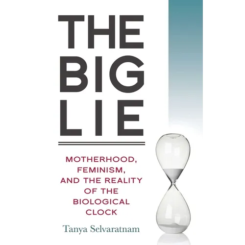 The Big Lie: Motherhood, Feminism, and the Reality of the Biological Clock