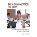 The Communication Solution: Leading Successful Change in Higher Education
