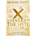 X Marks the Spot: The Story of Archaeology in Eight Extraordinary Discoveries