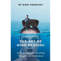 The Art of Mind Reading: 40 Techniques for Unveiling Thoughts and Motivations