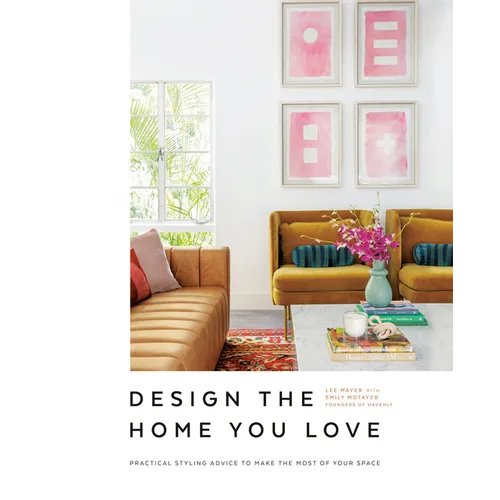 Design the Home You Love: Practical Styling Advice to Make the Most of Your Space [An Interior Design Book]