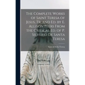 The Complete Works of Saint Teresa of Jesus, Tr. and Ed. by E. Allison Peers From the Critical Ed. of P. Silverio De Santa Teresa