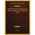 Book Of Minutes Of Colonel John Jones Of Dedham, Massachusetts (1894)