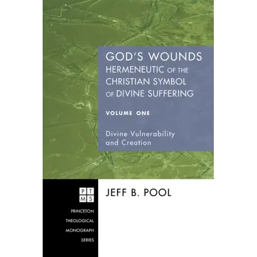God's Wounds: Hermeneutic of the Christian Symbol of Divine Suffering, Volume One: Divine Vulnerability and Creation