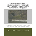 The Complete Bible Outline Series - Vol VII The Gospel-Epistles-And Revelation Of John: Introduction, Outline, Text, and Questions for the Whole Bible