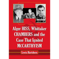 Alger Hiss, Whittaker Chambers and the Case That Ignited McCarthyism