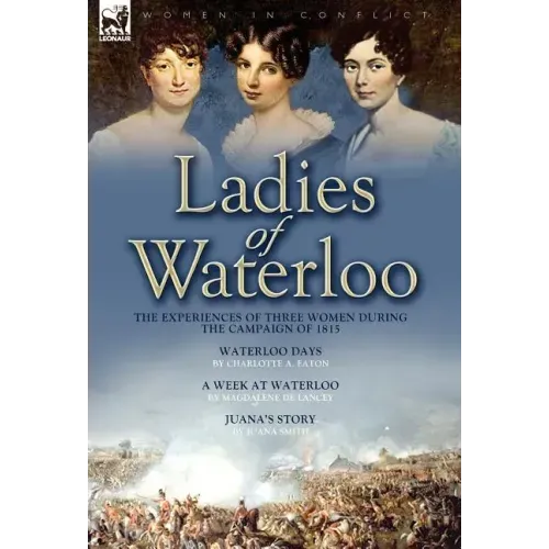 Ladies of Waterloo: The Experiences of Three Women During the Campaign of 1815