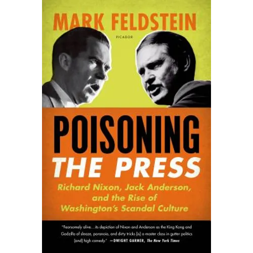 Poisoning the Press: Richard Nixon, Jack Anderson, and the Rise of Washington's Scandal Culture